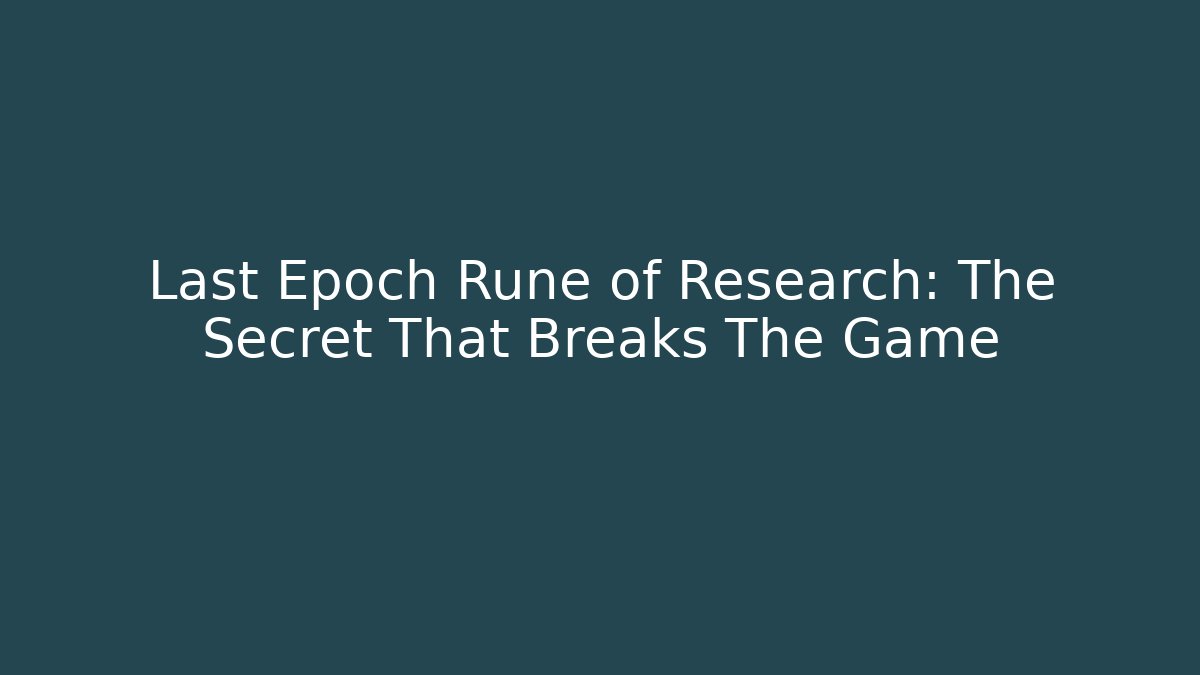 Last Epoch Rune of Research: The Secret That Breaks The Game