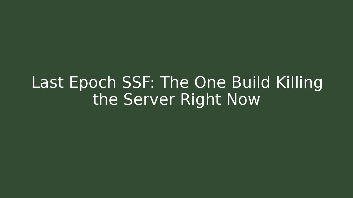 Last Epoch SSF: The One Build Killing the Server Right Now