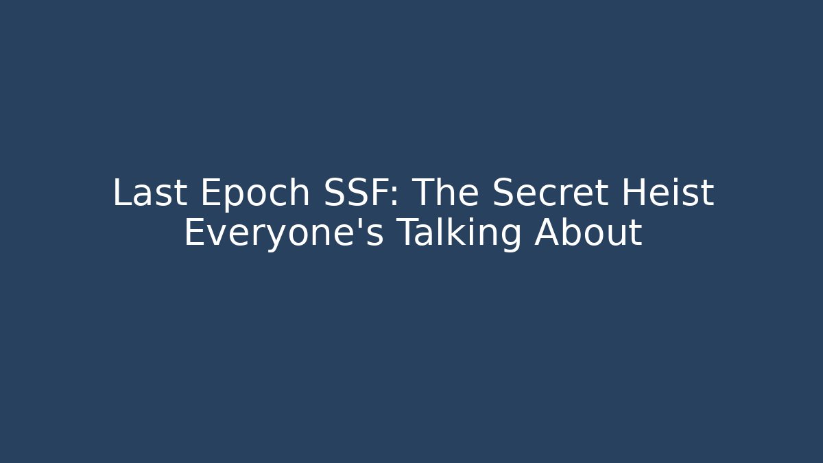 Last Epoch SSF: The Secret Heist Everyone’s Talking About