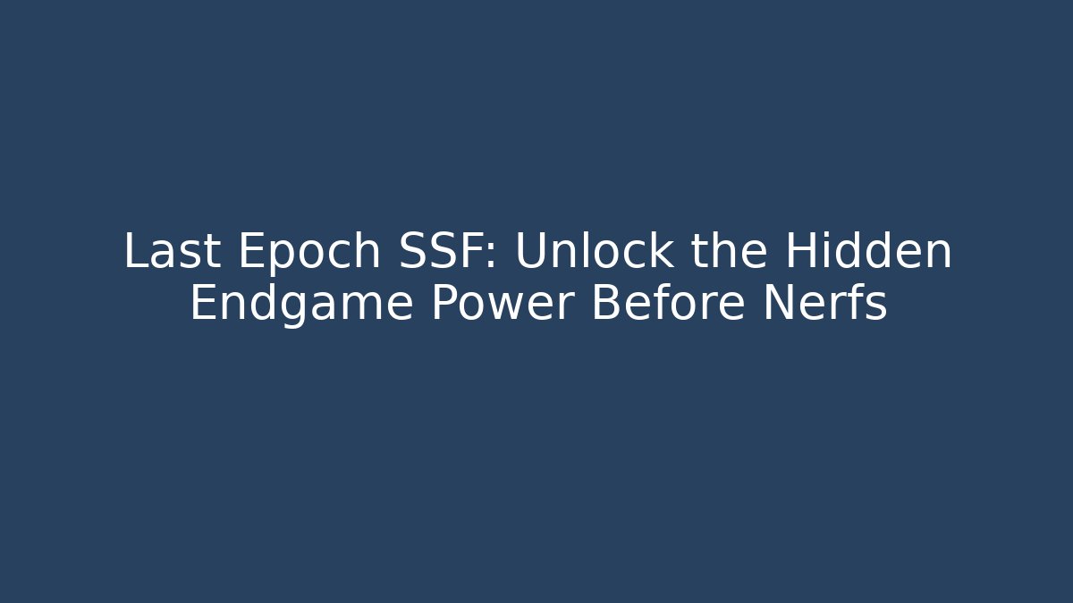 Last Epoch SSF: Unlock the Hidden Endgame Power Before Nerfs