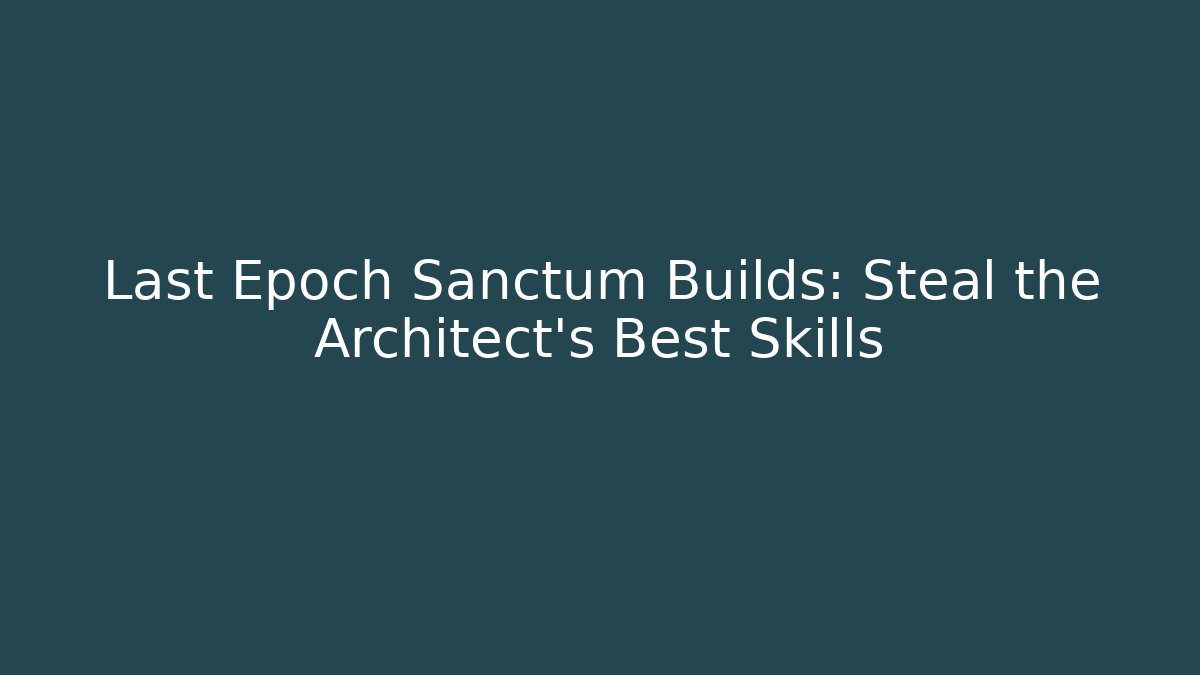 Last Epoch Sanctum Builds: Steal the Architect's Best Skills