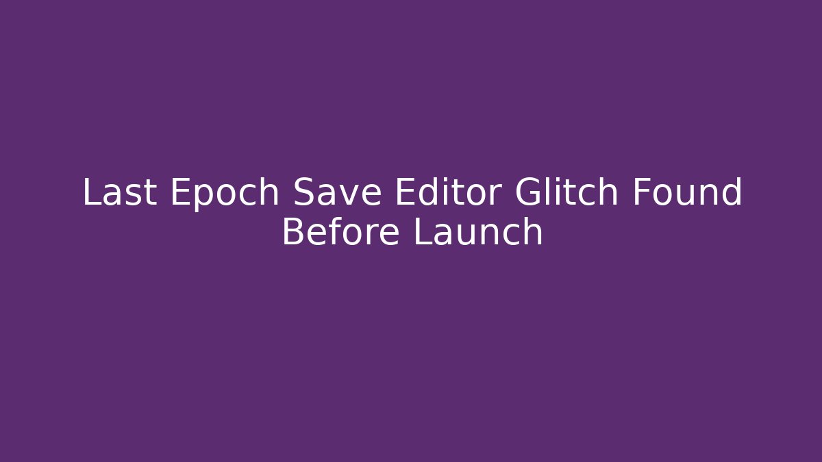Last Epoch Save Editor Glitch Found Before Launch