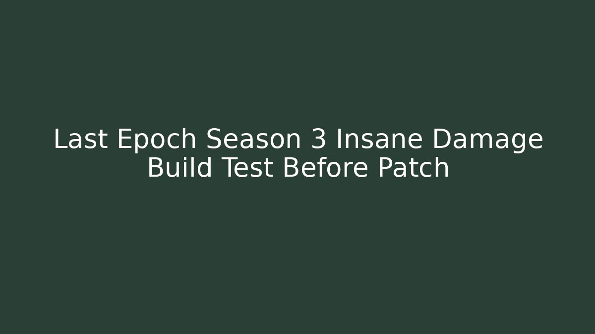 Last Epoch Season 3 Insane Damage Build Test Before Patch