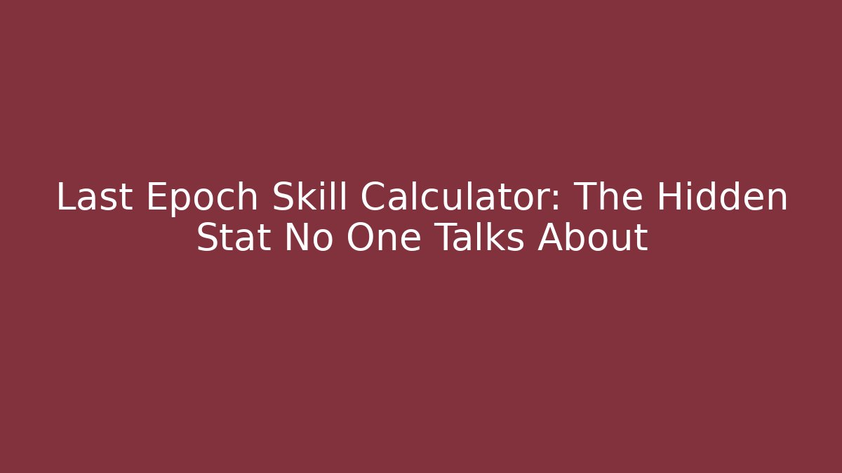 Last Epoch Skill Calculator: The Hidden Stat No One Talks About