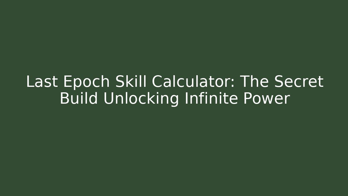 Last Epoch Skill Calculator: The Secret Build Unlocking Infinite Power