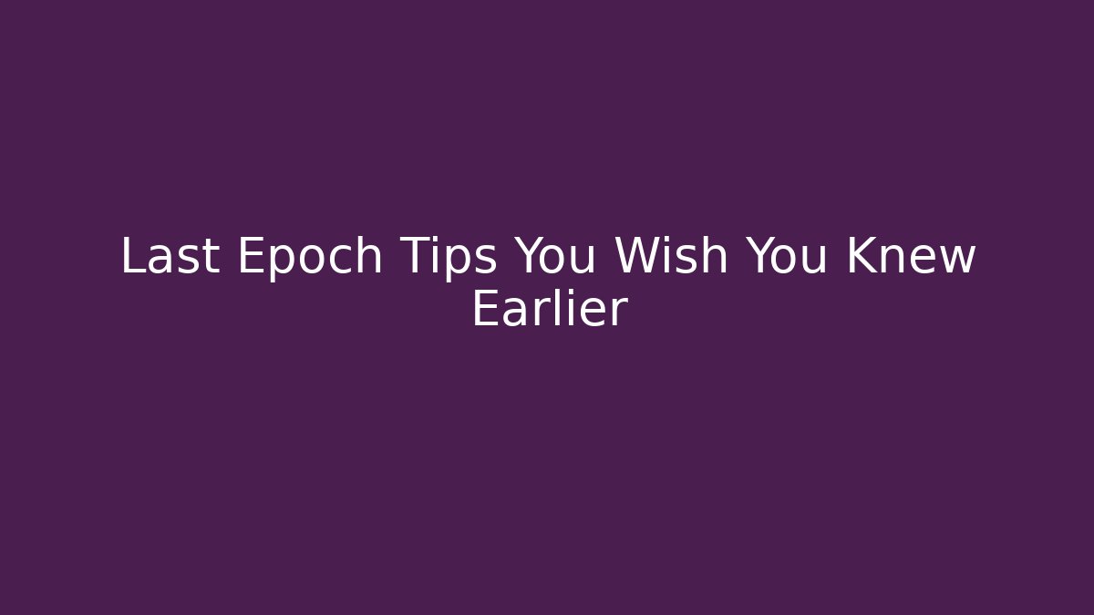 Last Epoch Tips You Wish You Knew Earlier