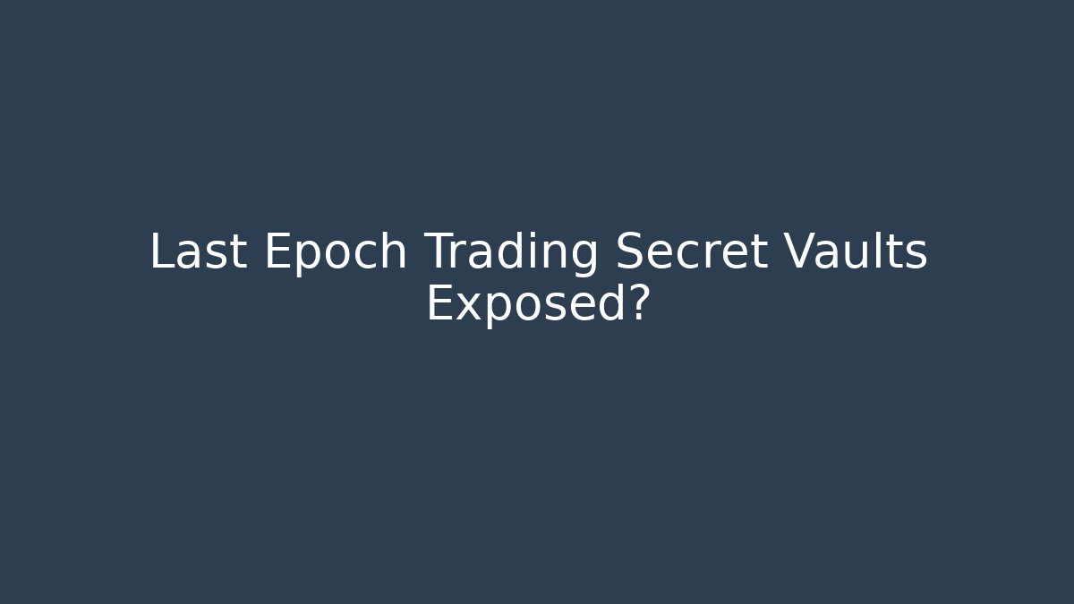 Last Epoch Trading Secret Vaults Exposed?