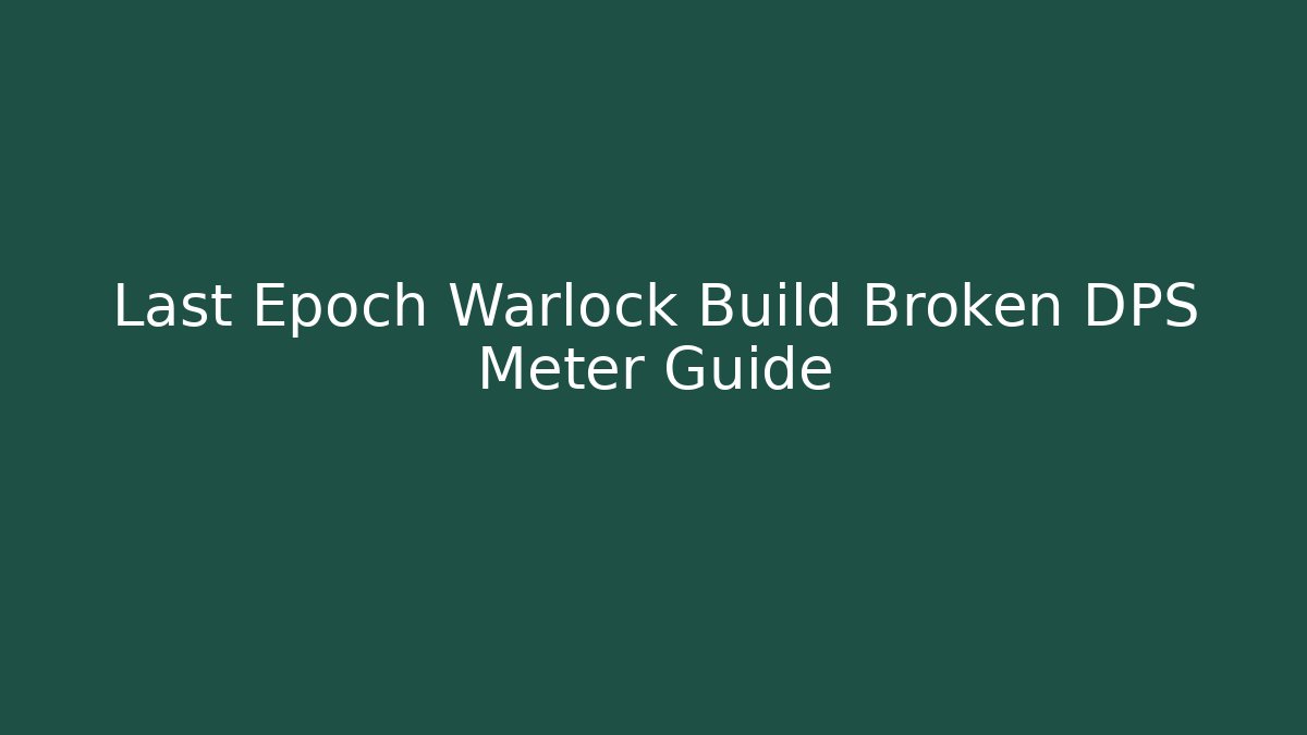 Last Epoch Warlock Build Broken DPS Meter Guide