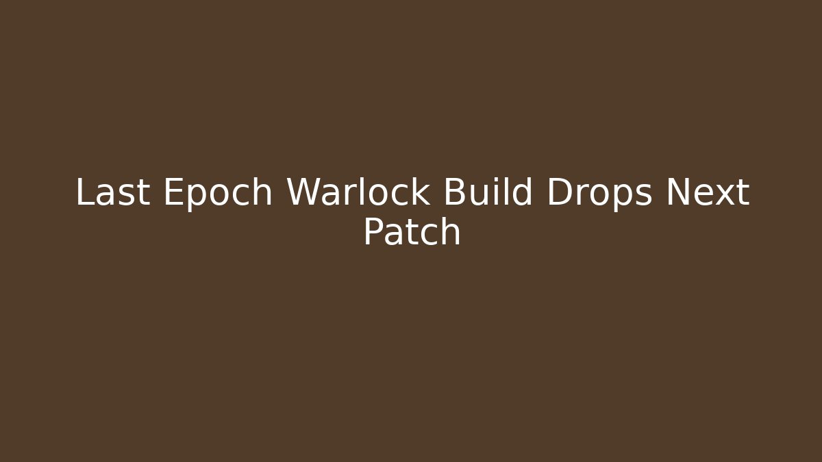 Last Epoch Warlock Build Drops Next Patch