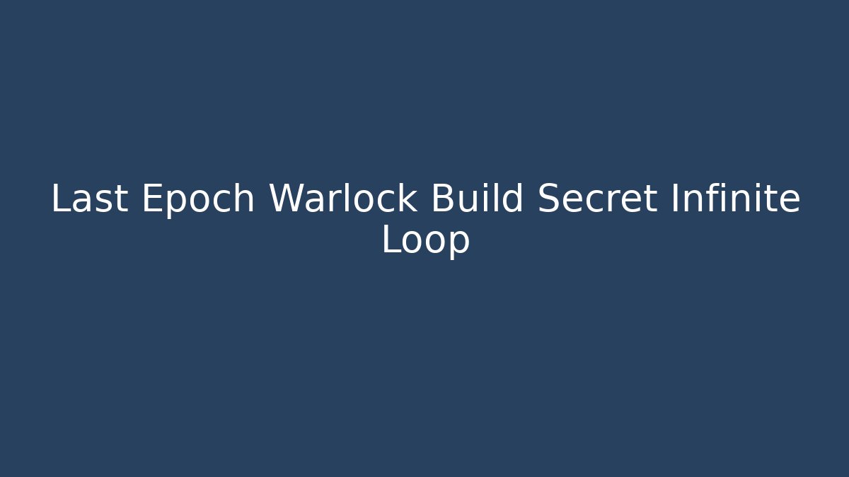 Last Epoch Warlock Build Secret Infinite Loop