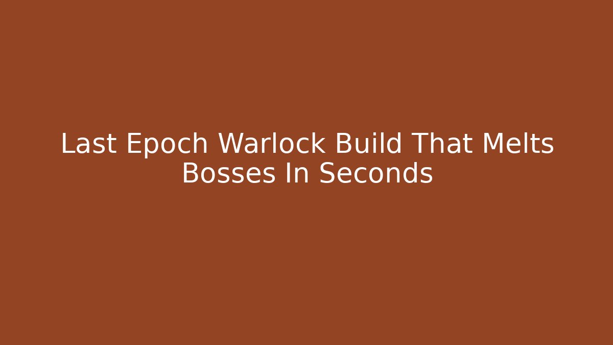 Last Epoch Warlock Build That Melts Bosses In Seconds