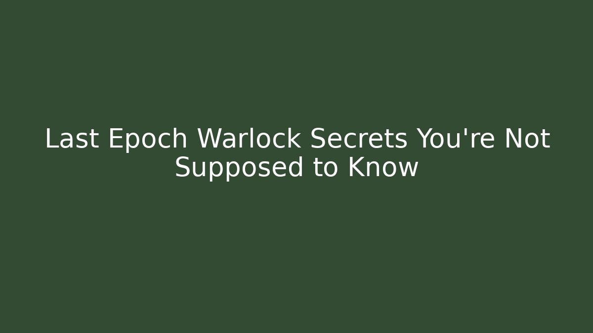 Last Epoch Warlock Secrets You're Not Supposed to Know - Critter Realm