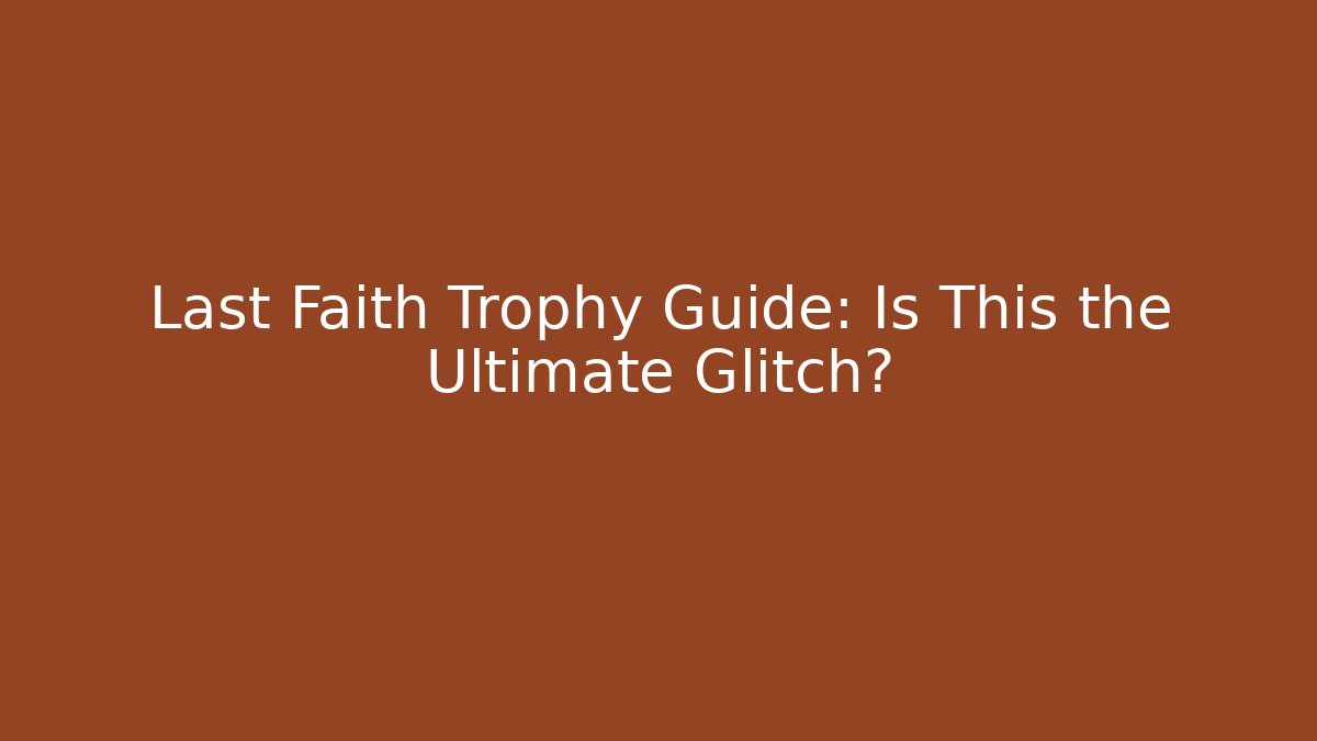 Last Faith Trophy Guide: Is This the Ultimate Glitch?