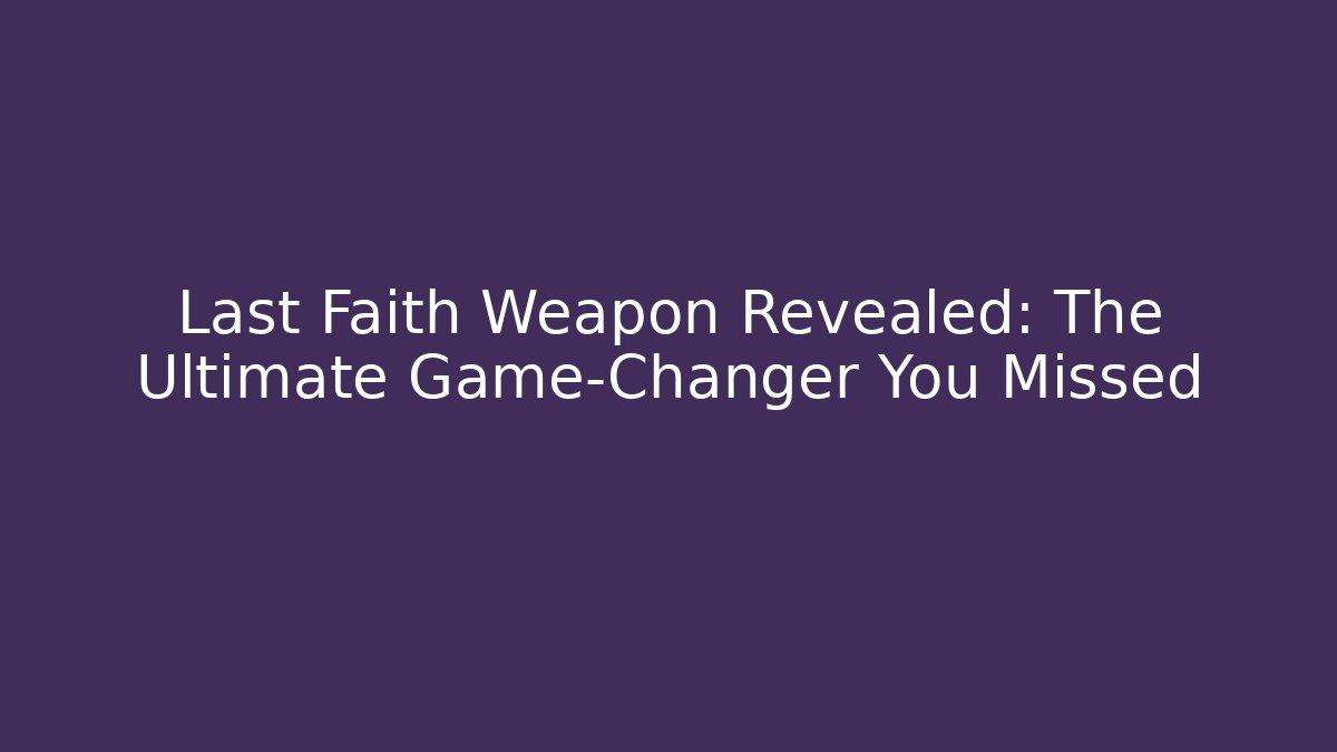 Last Faith Weapon Revealed: The Ultimate Game-Changer You Missed