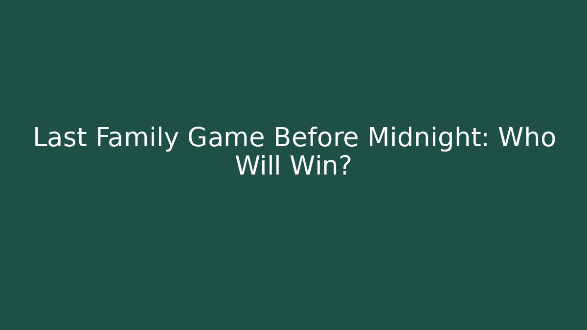 Last Family Game Before Midnight: Who Will Win?