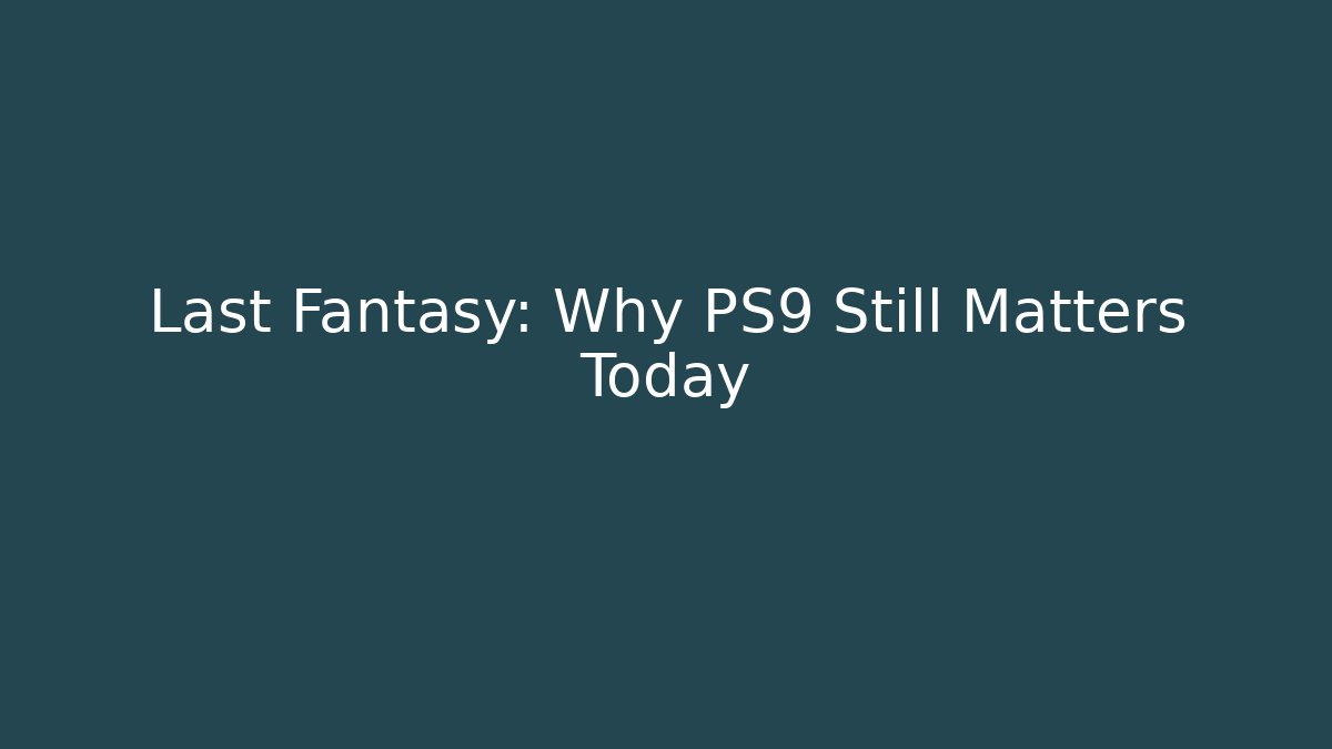 Last Fantasy: Why PS9 Still Matters Today - Critter Realm