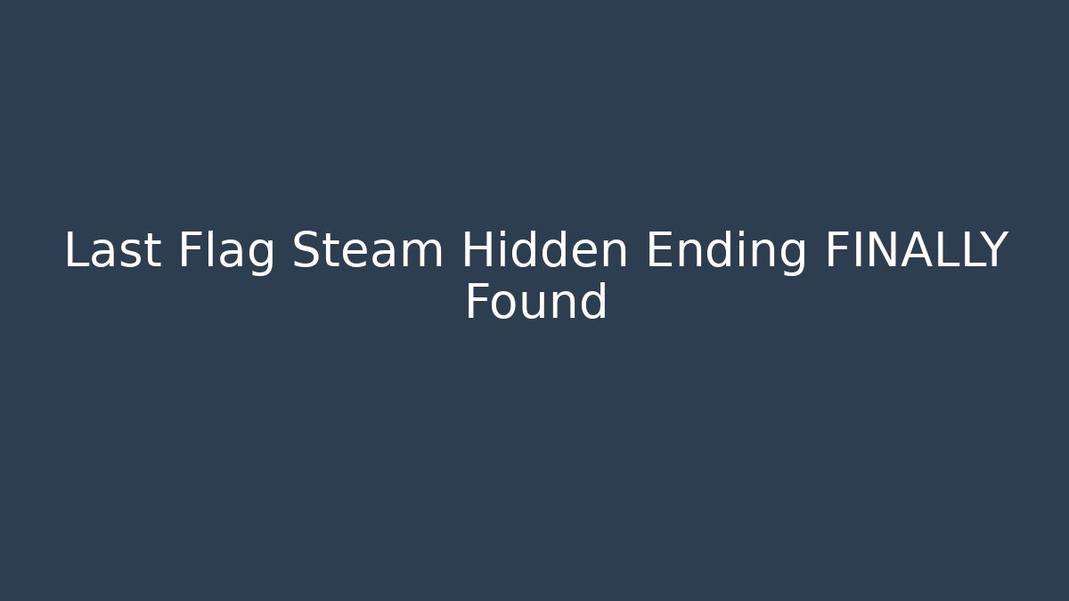 Last Flag Steam Hidden Ending FINALLY Found
