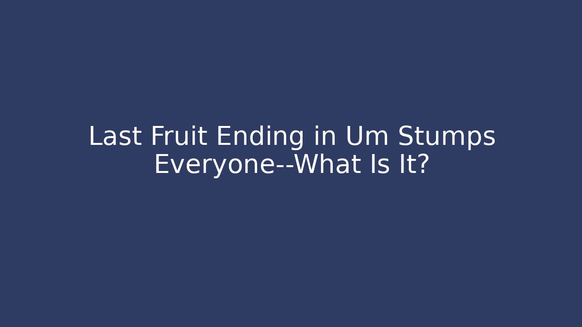 Last Fruit Ending in Um Stumps Everyone—What Is It?