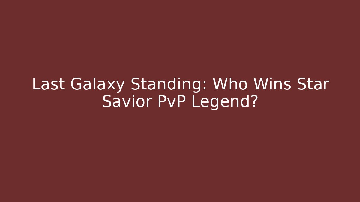Last Galaxy Standing: Who Wins Star Savior PvP Legend?