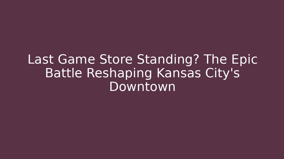 Last Game Store Standing? The Epic Battle Reshaping Kansas City's Downtown
