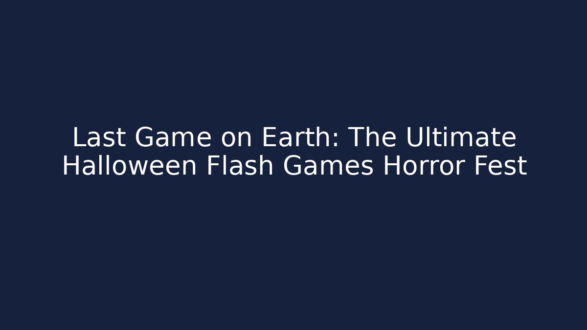 Last Game on Earth: The Ultimate Halloween Flash Games Horror Fest