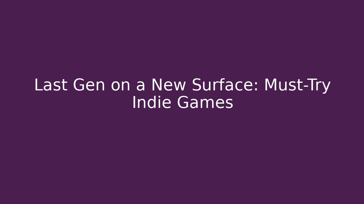 Last Gen on a New Surface: Must-Try Indie Games