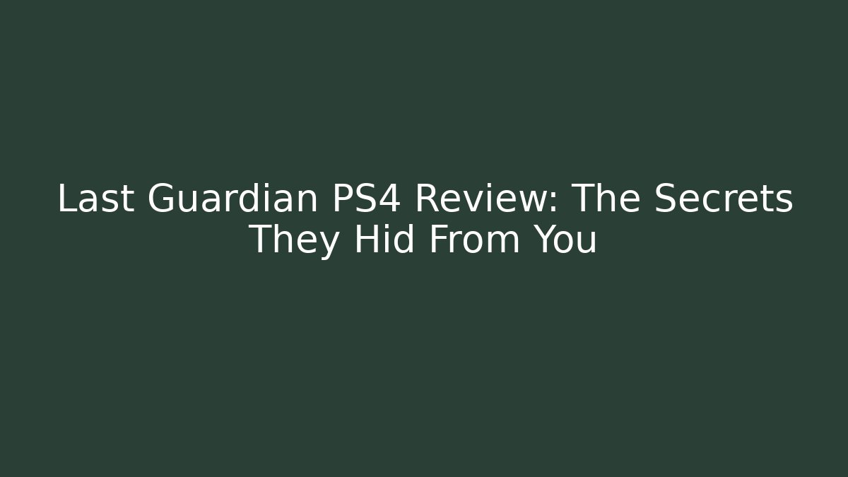 Last Guardian PS4 Review: The Secrets They Hid From You