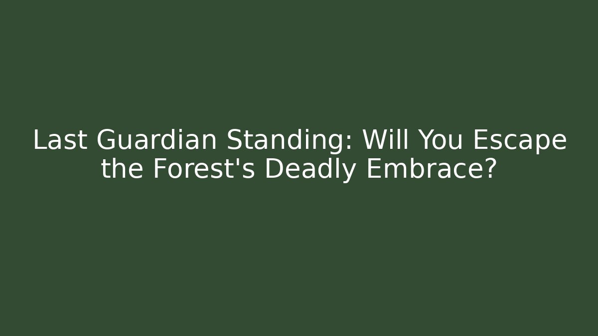 Last Guardian Standing: Will You Escape the Forest's Deadly Embrace?