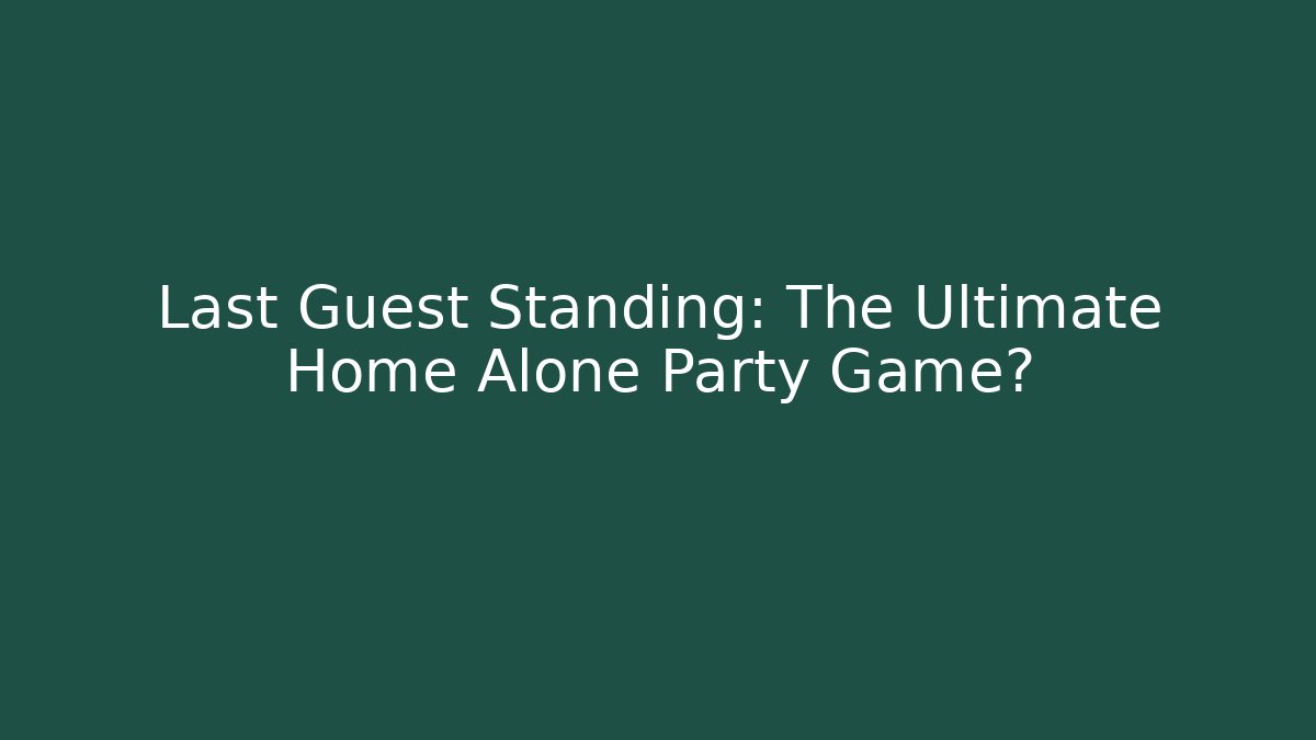 Last Guest Standing: The Ultimate Home Alone Party Game?