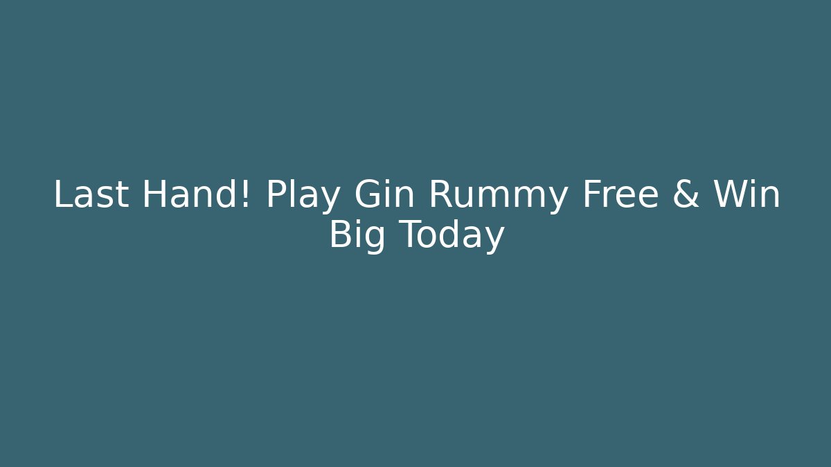 Last Hand! Play Gin Rummy Free & Win Big Today