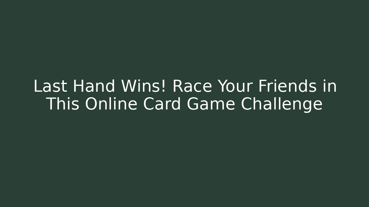 Last Hand Wins! Race Your Friends in This Online Card Game Challenge