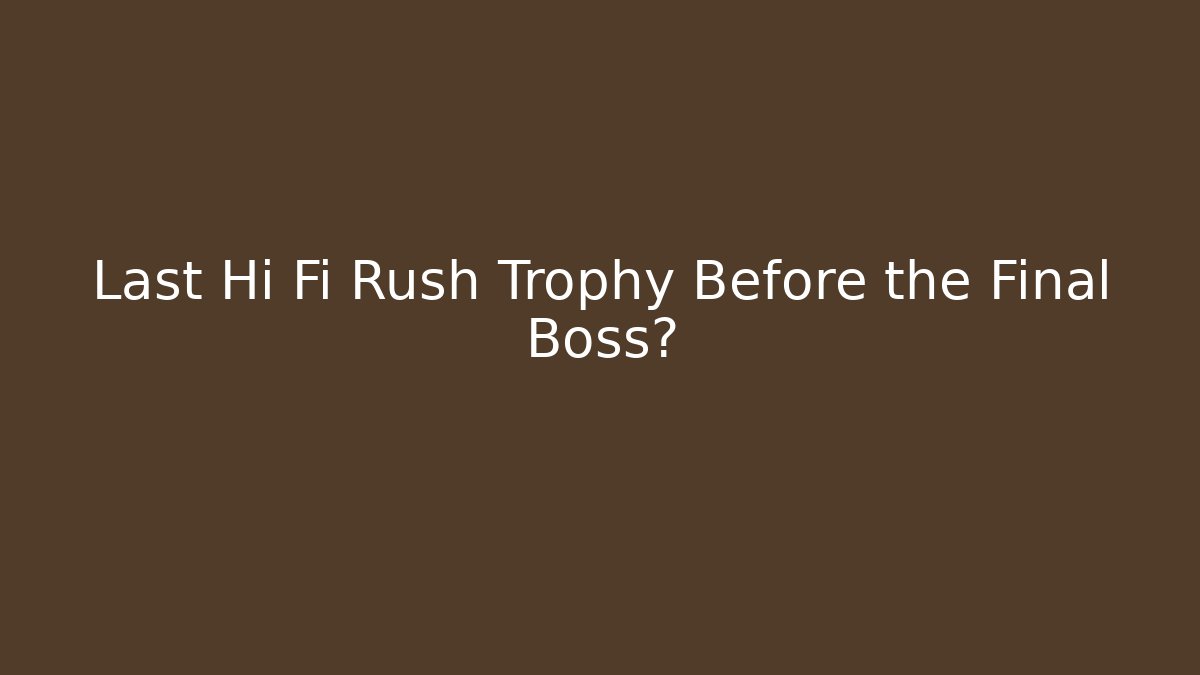 Last Hi Fi Rush Trophy Before the Final Boss?