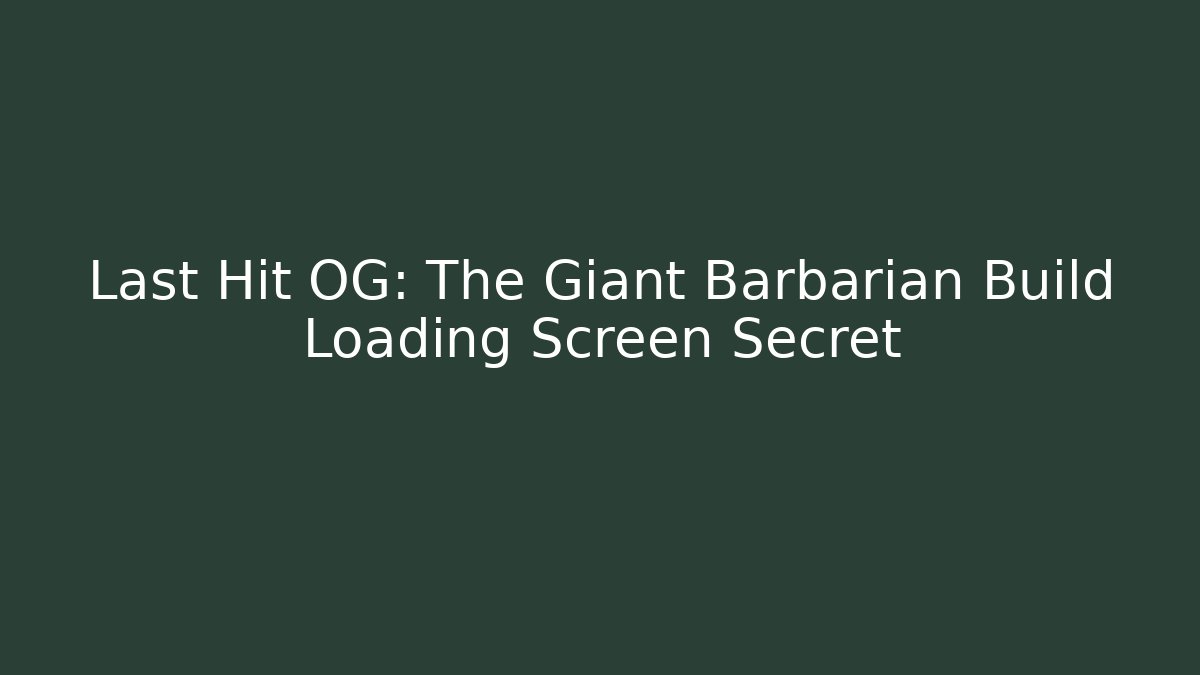 Last Hit OG: The Giant Barbarian Build Loading Screen Secret