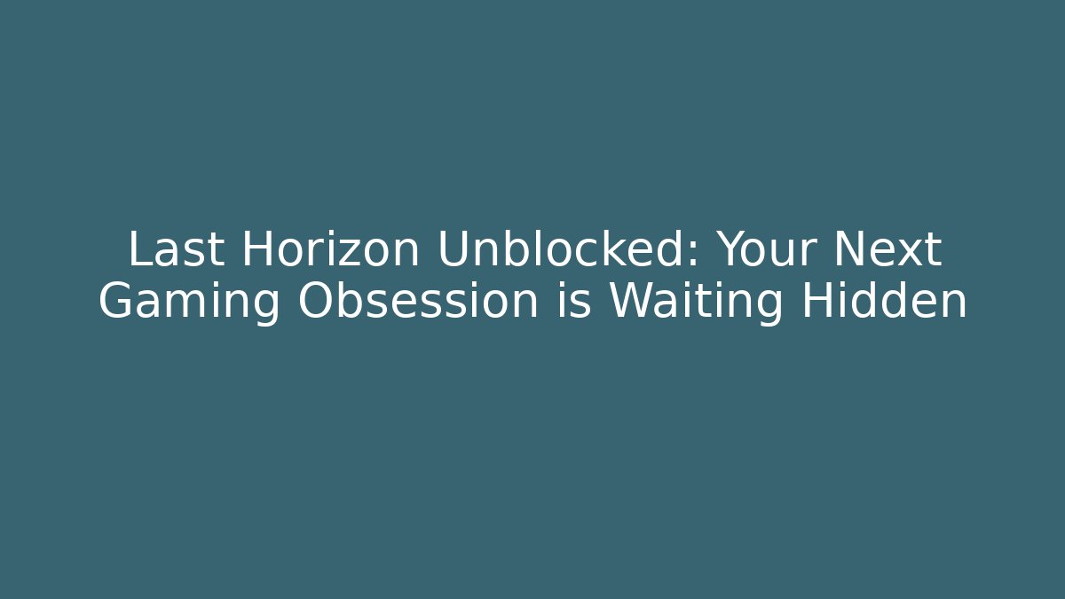 Last Horizon Unblocked: Your Next Gaming Obsession is Waiting Hidden - Critter Realm