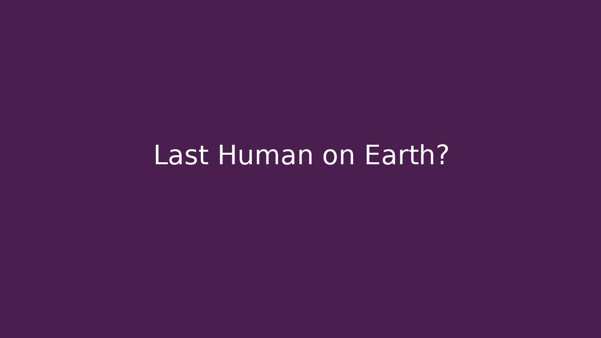 Last Human on Earth? - Critter Realm
