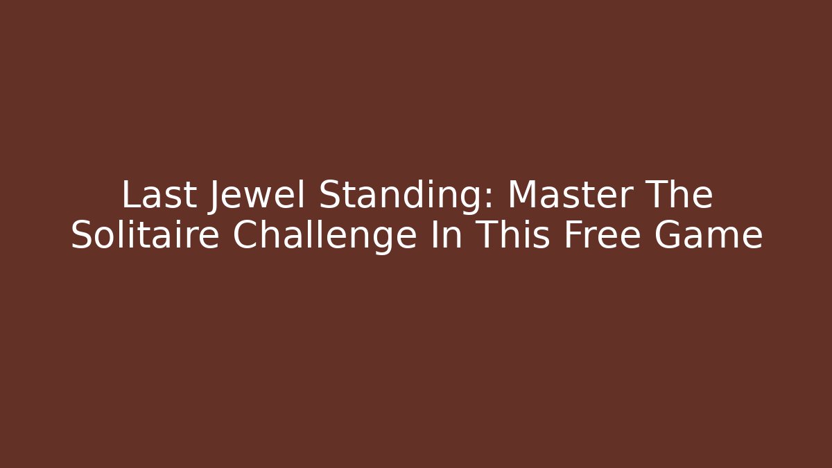 Last Jewel Standing: Master The Solitaire Challenge In This Free Game - Critter Realm