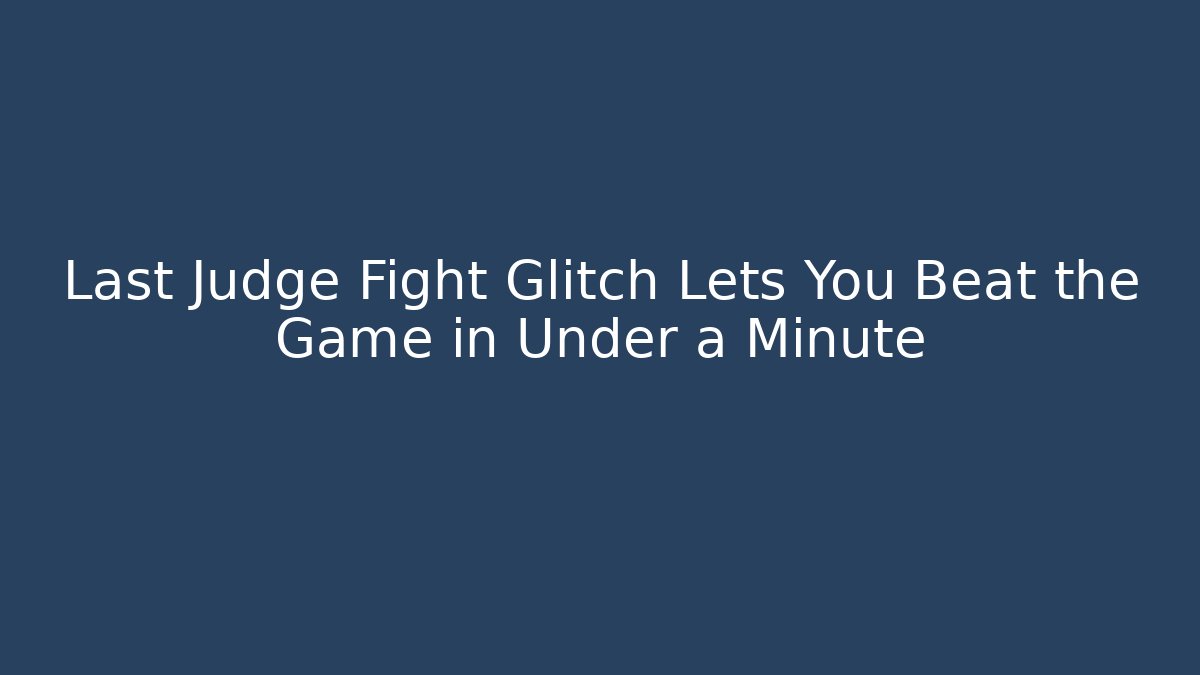 Last Judge Fight Glitch Lets You Beat the Game in Under a Minute