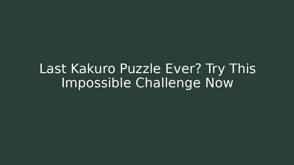 Last Kakuro Puzzle Ever? Try This Impossible Challenge Now