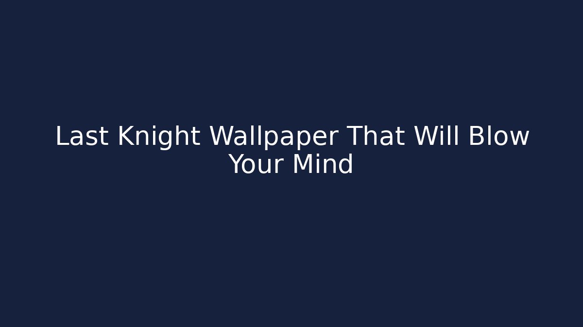 Last Knight Wallpaper That Will Blow Your Mind - Critter Realm