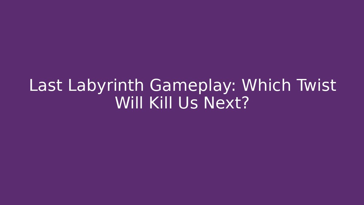 Last Labyrinth Gameplay: Which Twist Will Kill Us Next?