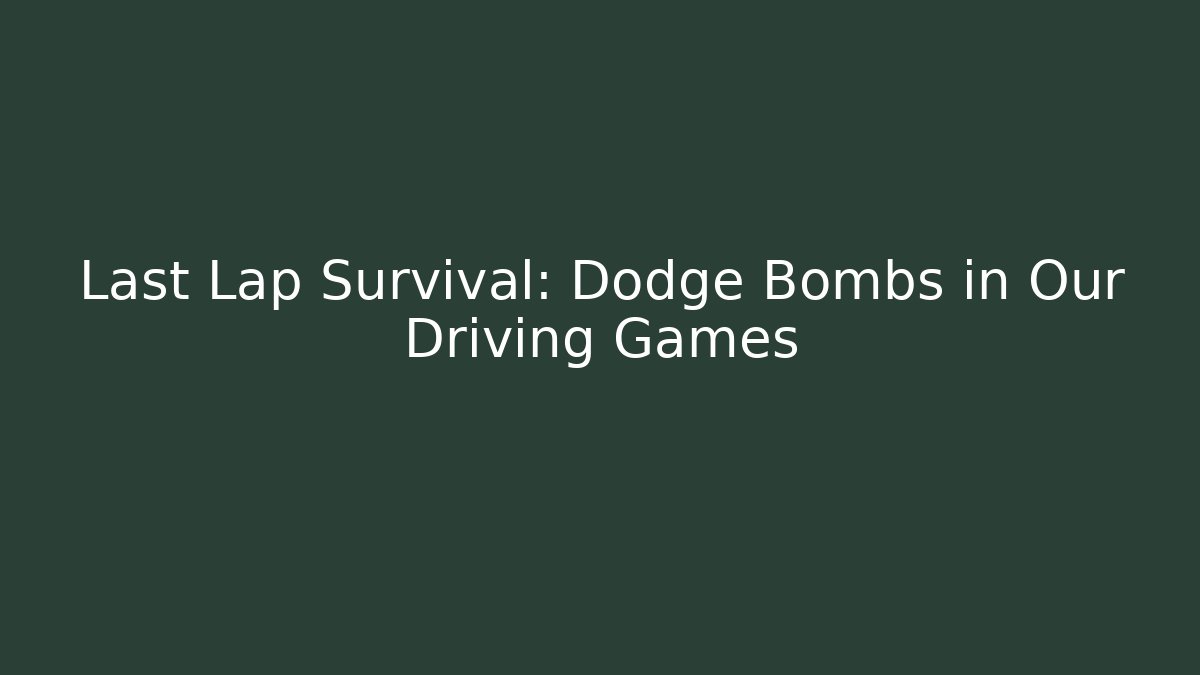 Last Lap Survival: Dodge Bombs in Our Driving Games
