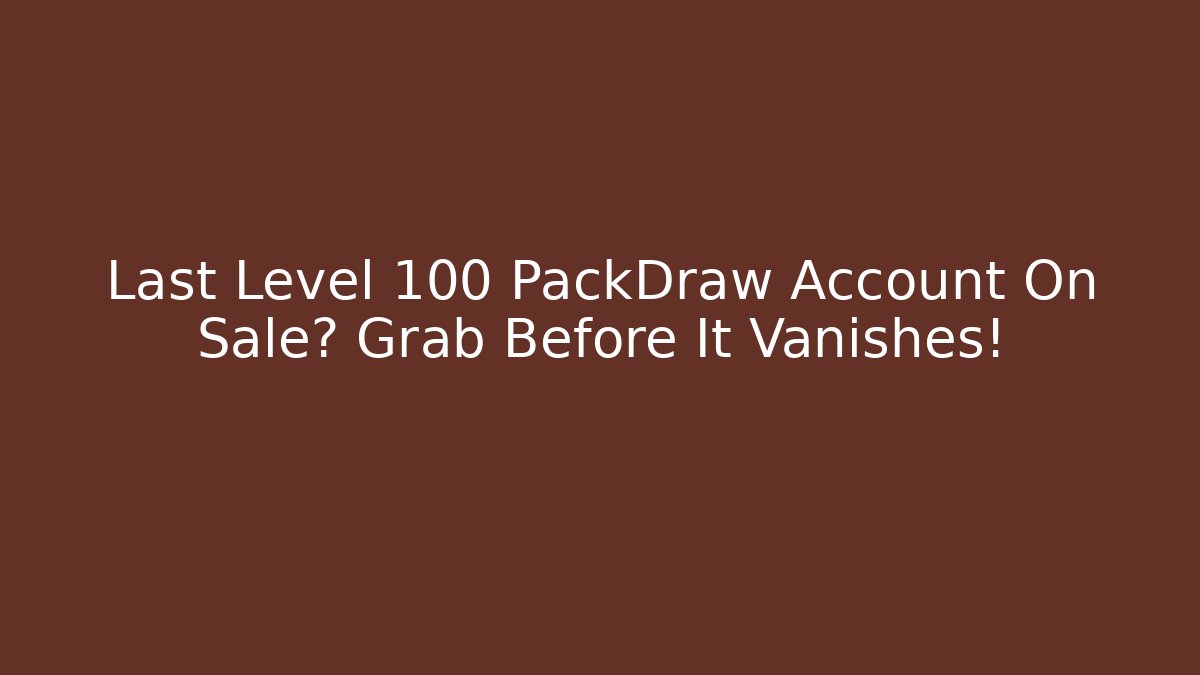 Last Level 100 PackDraw Account On Sale? Grab Before It Vanishes!