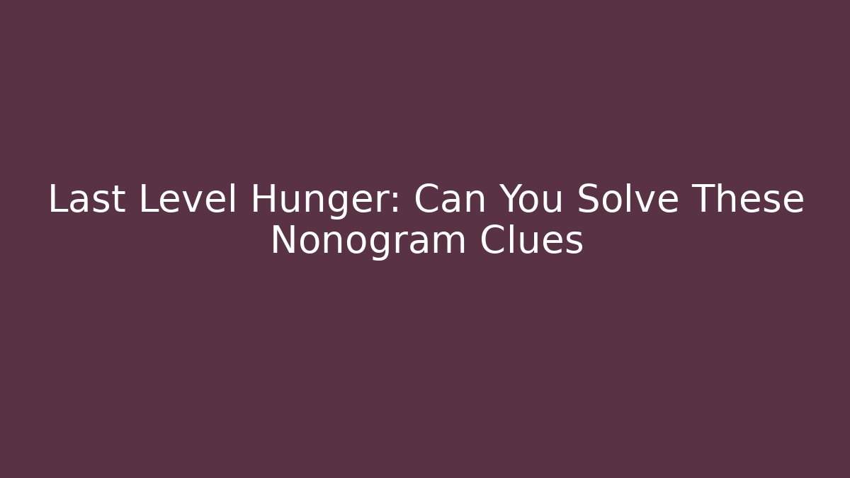 Last Level Hunger: Can You Solve These Nonogram Clues