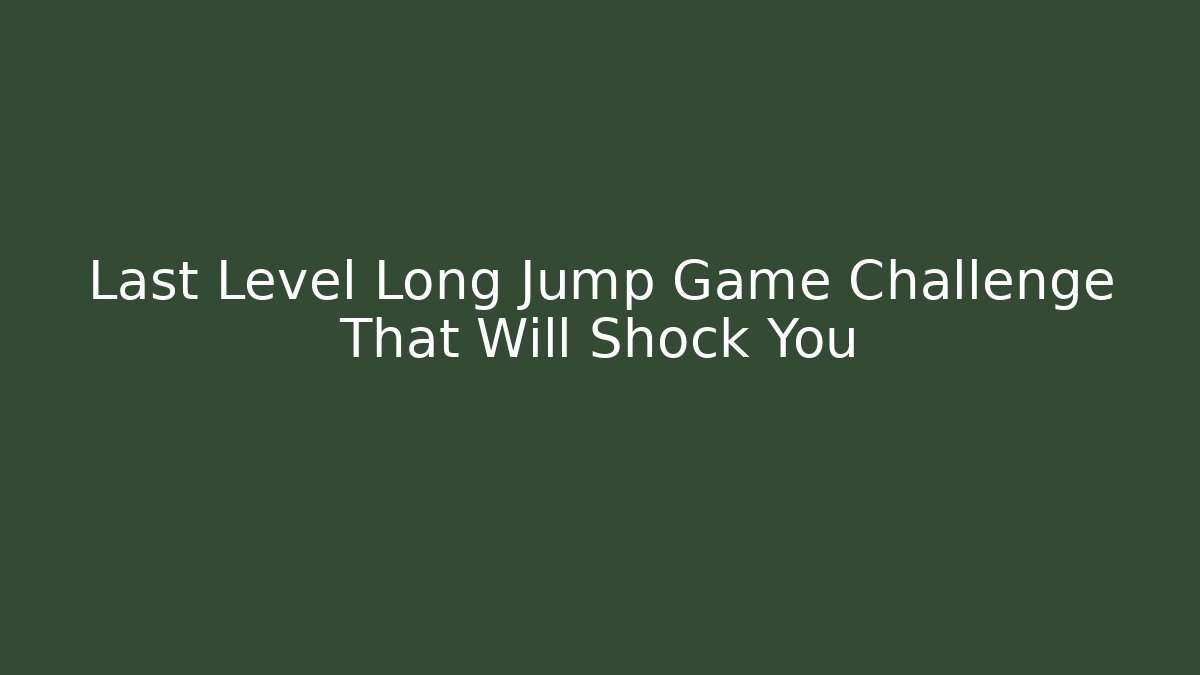 Last Level Long Jump Game Challenge That Will Shock You