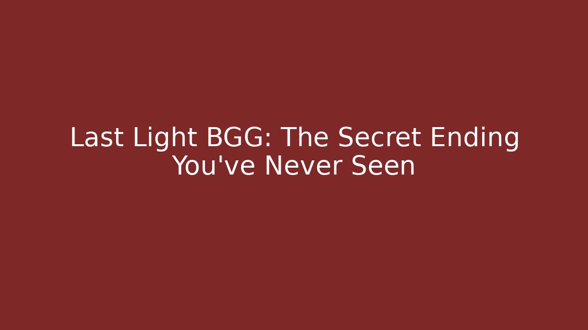 Last Light BGG: The Secret Ending You've Never Seen