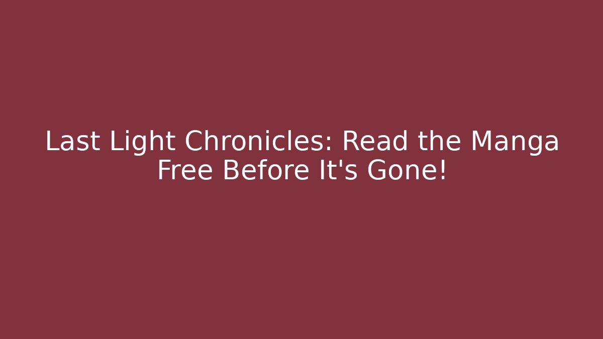 Last Light Chronicles: Read the Manga Free Before It's Gone!