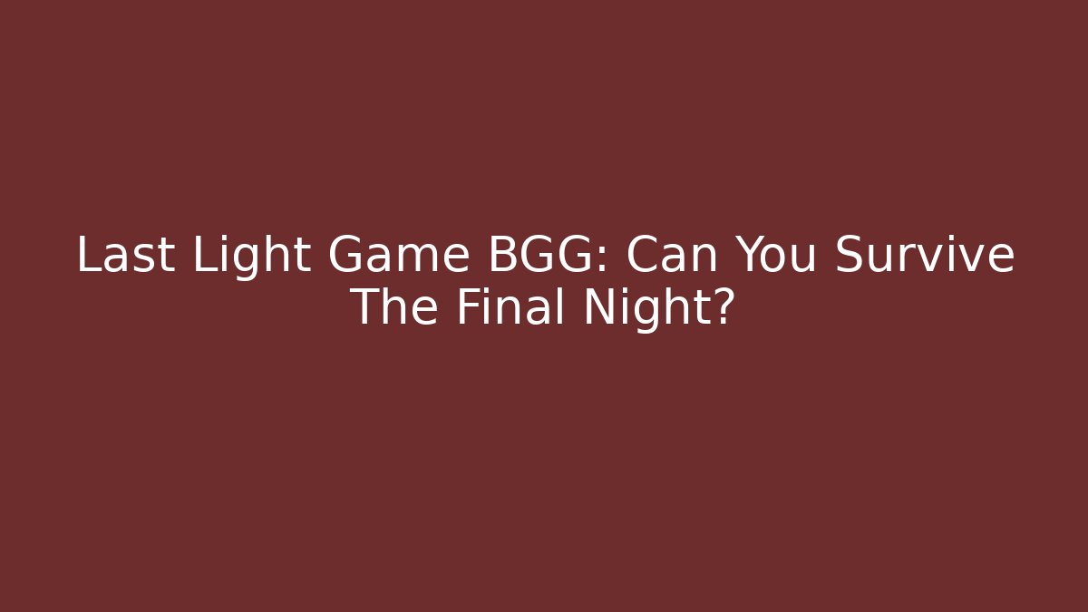 Last Light Game BGG: Can You Survive The Final Night?
