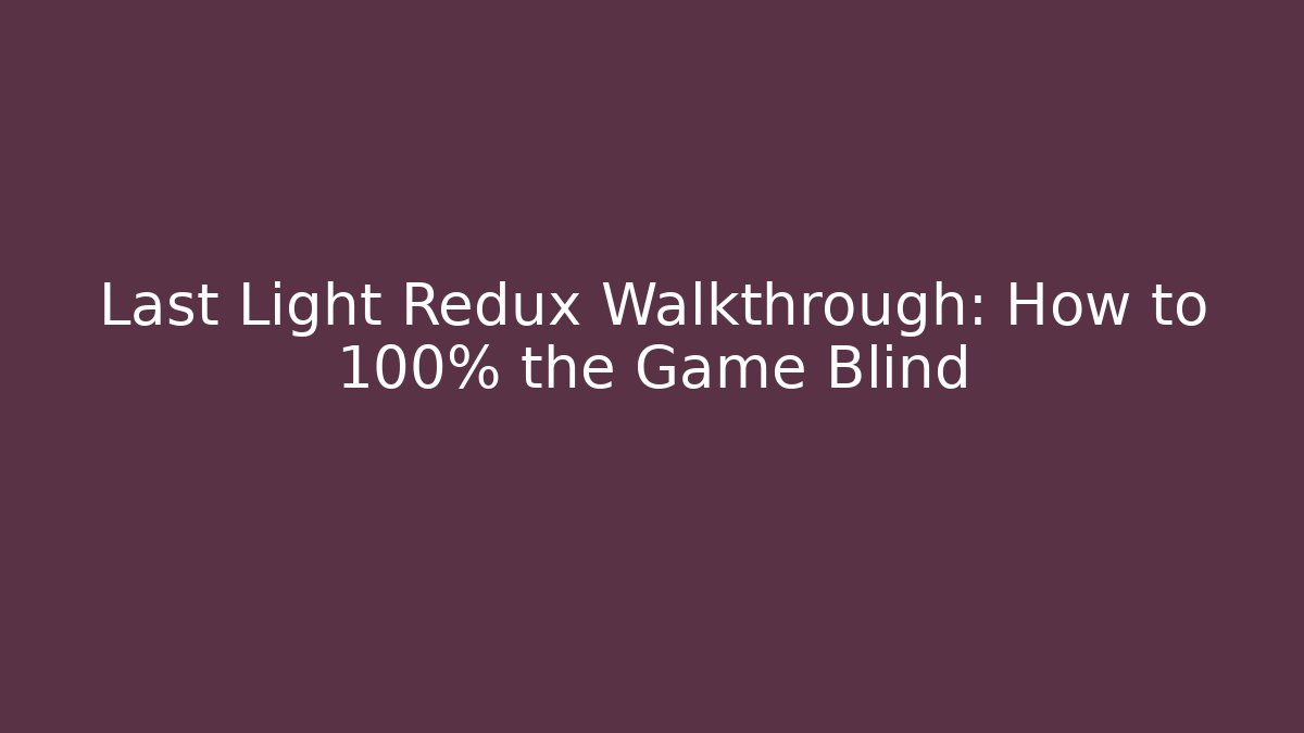Last Light Redux Walkthrough: How to 100% the Game Blind - Critter Realm