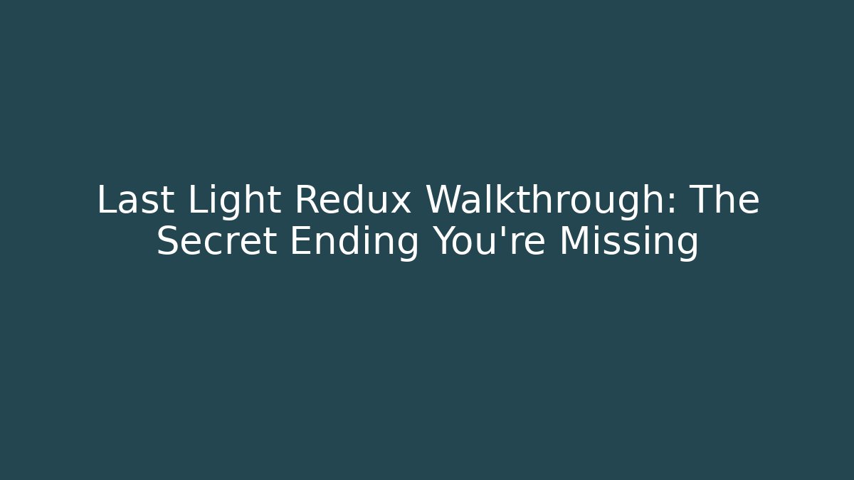 Last Light Redux Walkthrough: The Secret Ending You’re Missing - Critter Realm
