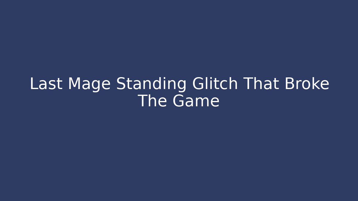 Last Mage Standing Glitch That Broke The Game - Critter Realm